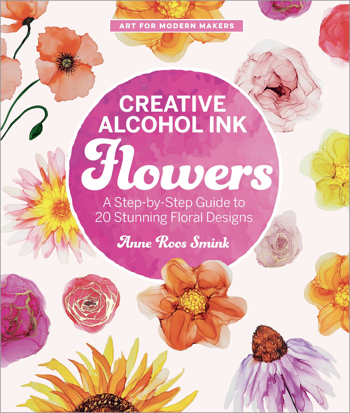 Creative Alcohol Ink Flowers A Step-by-Step Guide to 20 Stunning Floral Designs