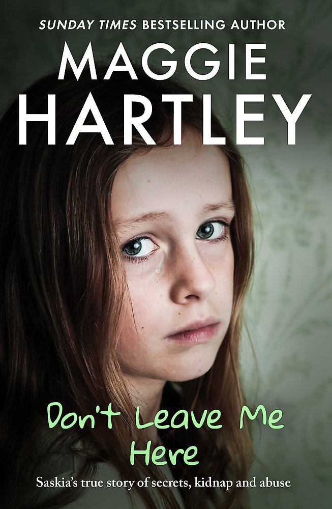 Don't Leave Me Here - Saskia s true story of secrets, kidnap and abuse