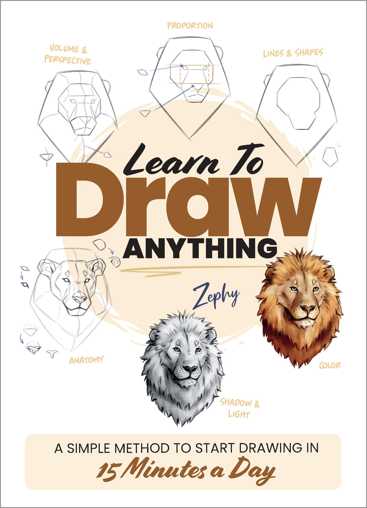 Learn to Draw Anything: A Simple Method to Start Drawing in 15 Minutes a Day
