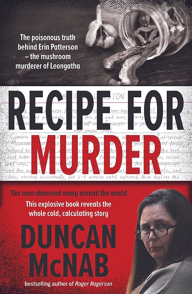 Recipe for Murder:  The poisonous truth behind Erin Patterson the mushroom murderer of Leongatha