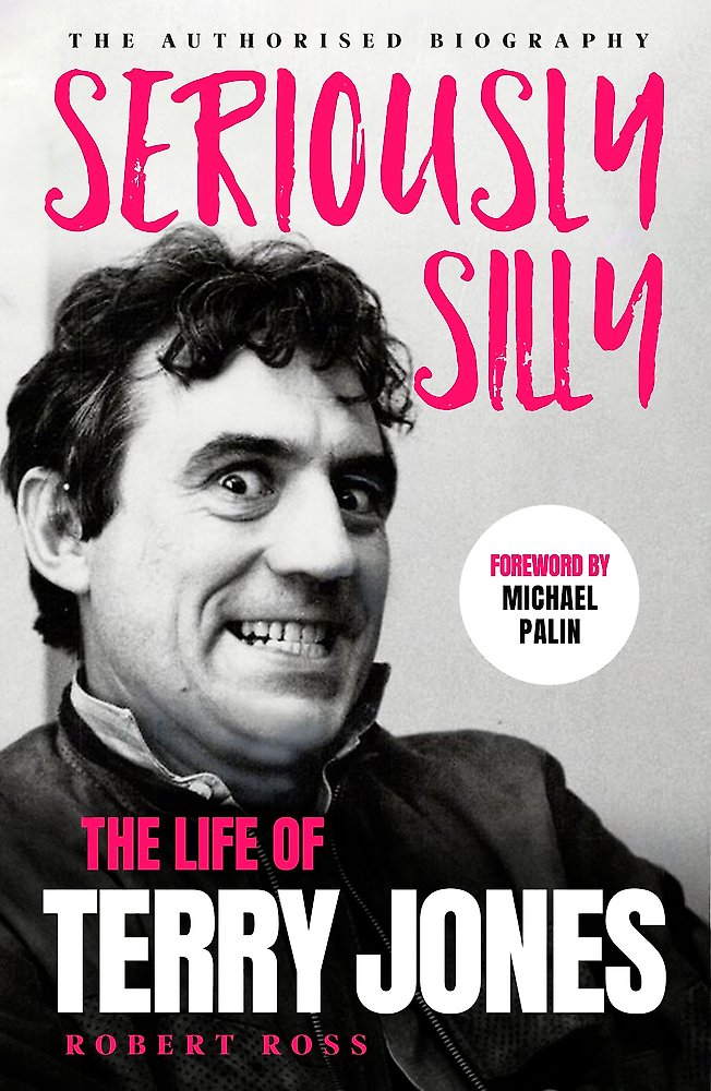 Seriously Silly The Life of Terry Jones (the authorised biography)