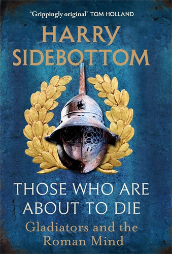 Those Who Are About To Die Gladiators and the Roman Mind
