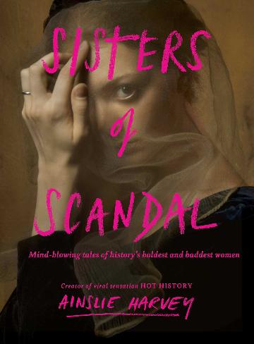 Sisters of Scandal - Mind-blowing tales of history's boldest and baddest women