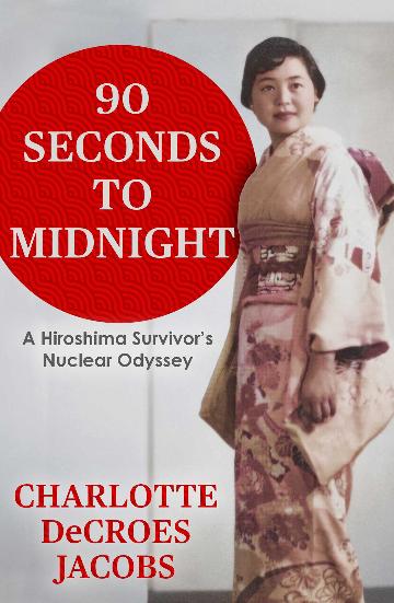 90 Seconds to Midnight:  A Hiroshima Survivor's Nuclear Odyssey