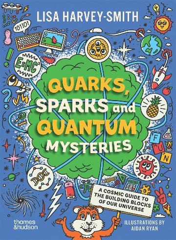 Quarks, Sparks and Quantum Mysteries A Cosmic Guide to the Building Blocks of our Universe