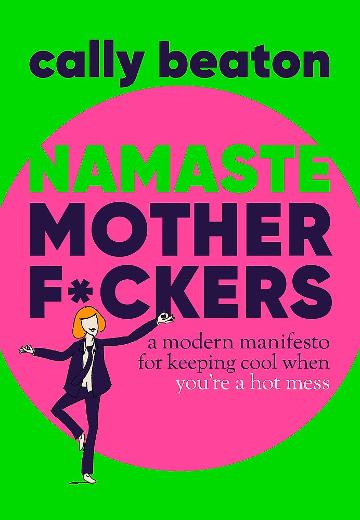 Namaste Motherf*ckers A modern manifesto for keeping cool when you re a hot mess - THE SUNDAY TIMES TOP 10 BESTSELLER