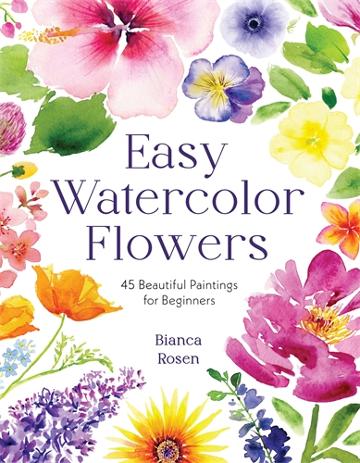 Easy Watercolor Flowers 45 Beautiful Paintings for Beginners