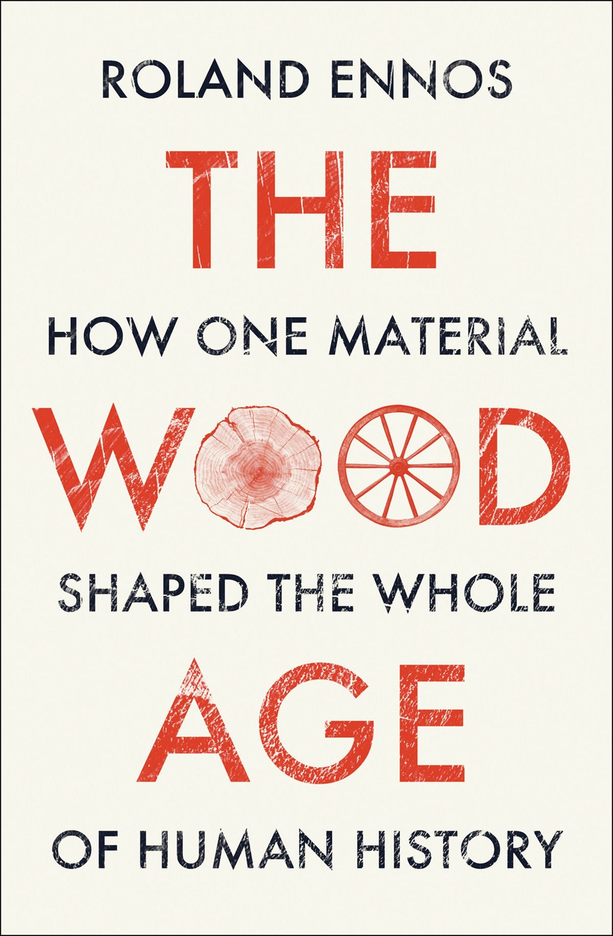 The Wood Age How One Material Shaped the Whole of Human History