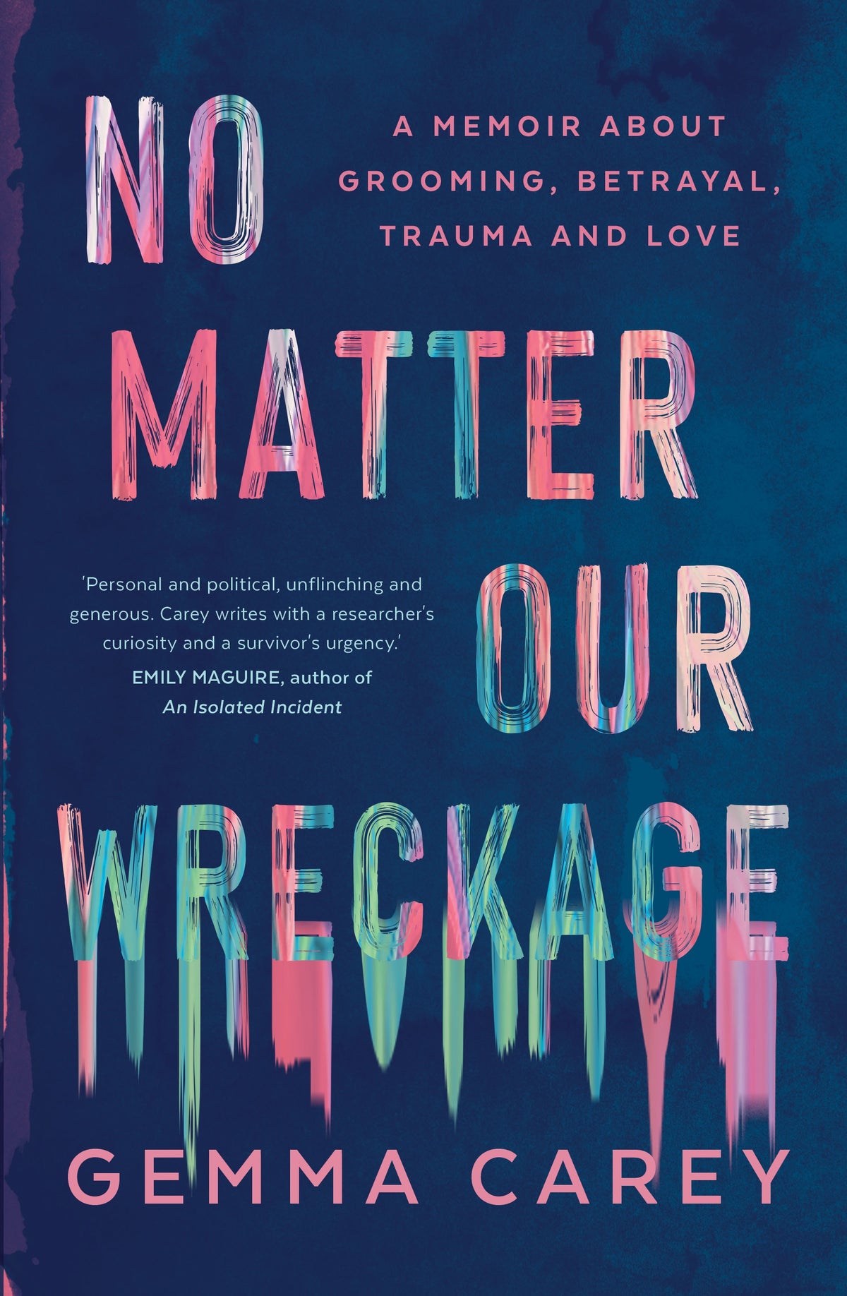 No Matter Our Wreckage: A Memoir about Grooming, Betrayal, Trauma and Love - Gemma Carey