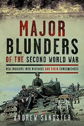 Major Blunders of The Second World War:  New Insights into Mistakes and their Consequences