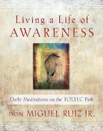 Living A Life Of Awareness Daily Meditations on the Toltec Path