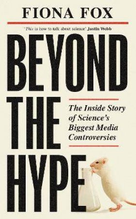 Beyond the Hype The Inside Story on Science's Biggest Media Controversies