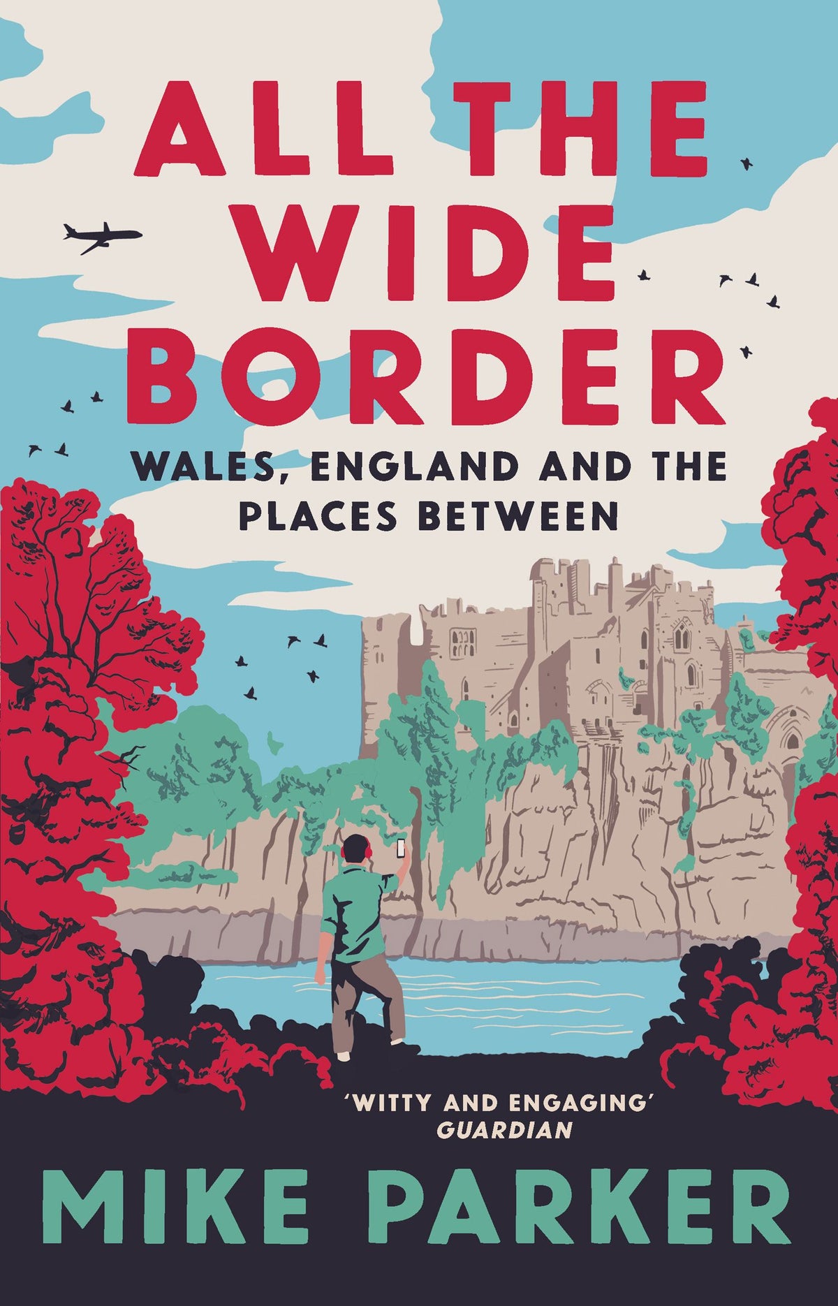 All the Wide Border A journey along England and Wales' uncertain frontier