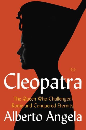 Cleopatra:  The Queen who Challenged Rome and Conquered Eternity - Alberto Angela