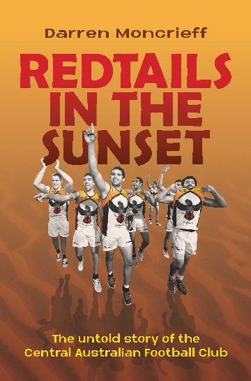 Redtails in the Sunset: The untold story of the Central Australian Football Club