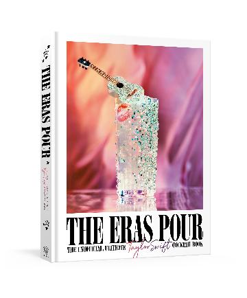 The Eras Pour The Unofficial, Ultimate Taylor Swift Cocktail Book
