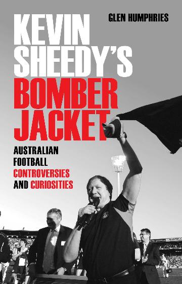 Kevin Sheedy's Bomber Jacket:  Australian Football's controversies and curiosities