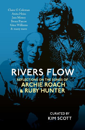 Rivers Flow Reflections on the Songs of Archie Roach and Ruby Hunter