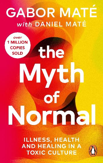 The Myth of Normal Trauma, Illness & Healing in a Toxic Culture