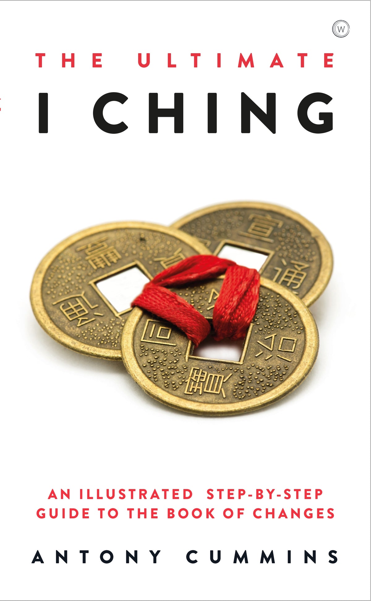 The Ultimate I Ching An Illustrated Step-by-Step Guide to the Book of Changes
