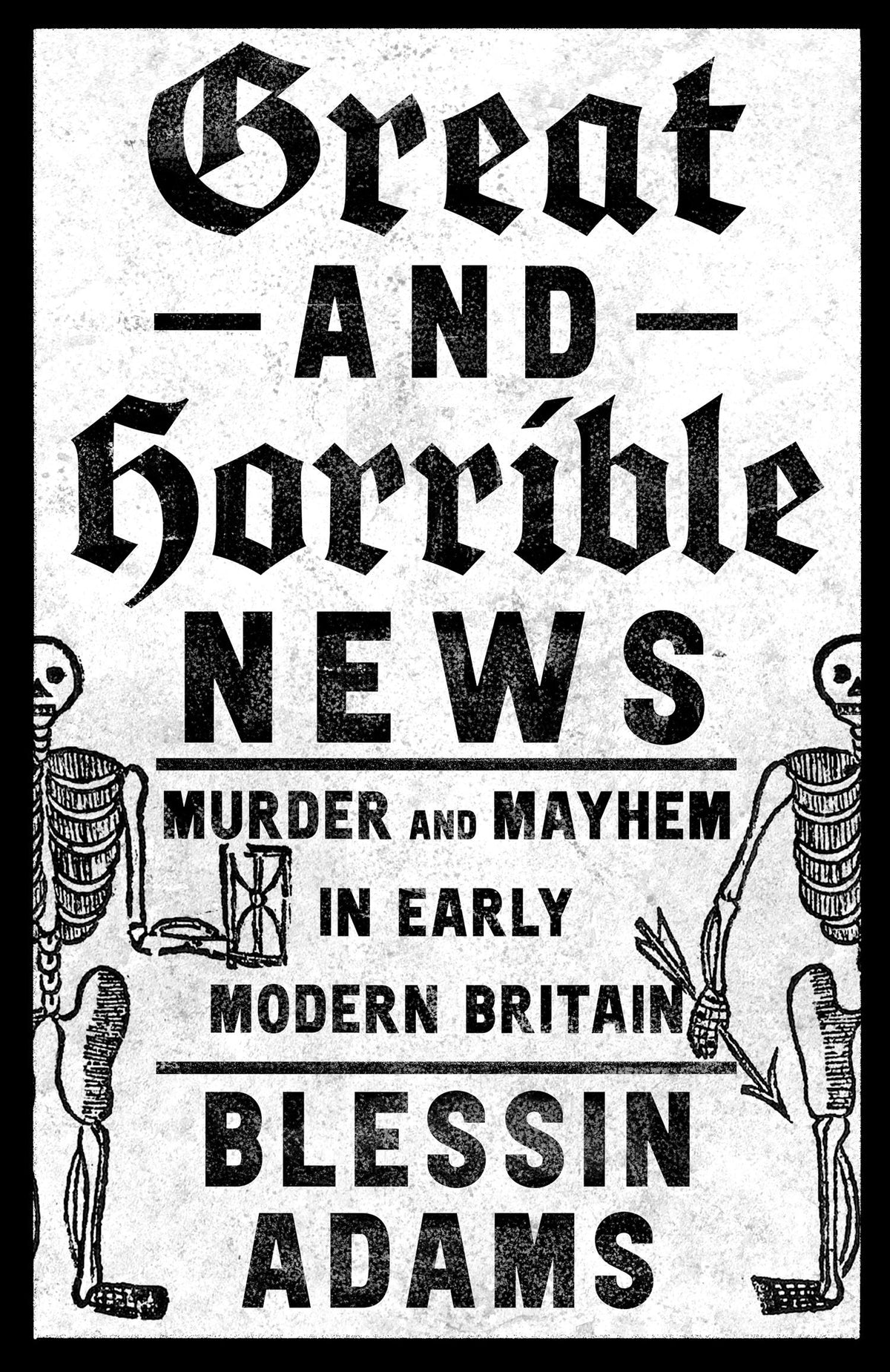 Great and Horrible News! Murder and Mayhem in Early Modern Britain