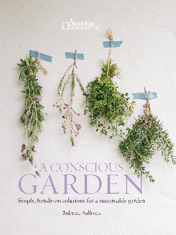 A Conscious Garden: Practical Projects and Recipes for Sustainable Living