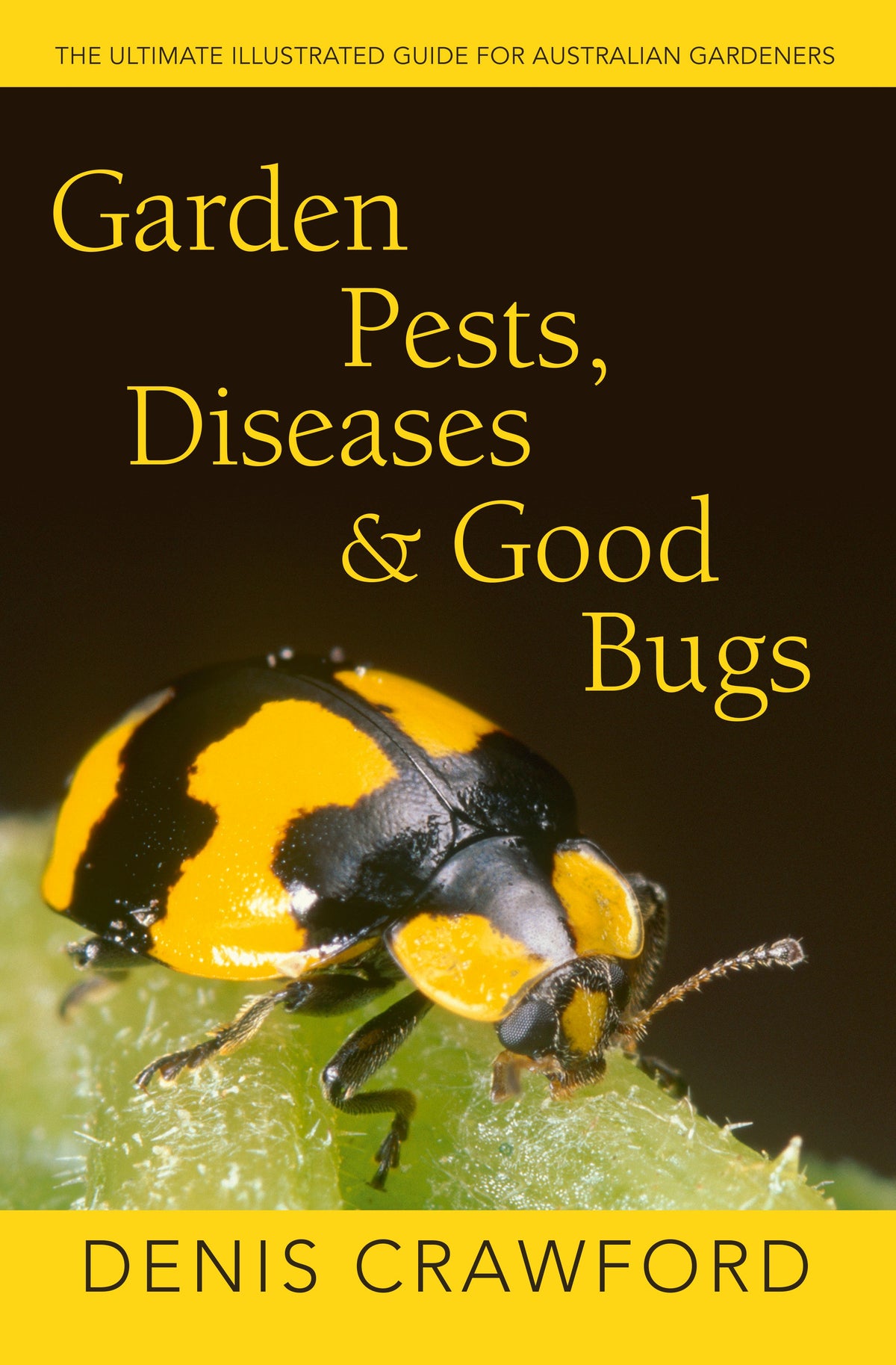 Garden Pests, Diseases & Good Bugs The Ultimate Illustrated Guide for Australian Gardeners