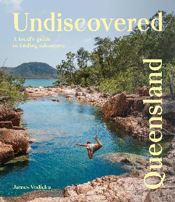 Undiscovered Queensland A Local's Guide to Finding Adventure