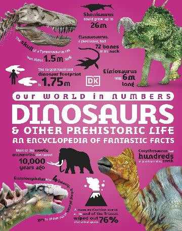 Our World in Numbers Dinosaurs and Other Prehistoric Life An Encyclopedia of Fantastic Facts