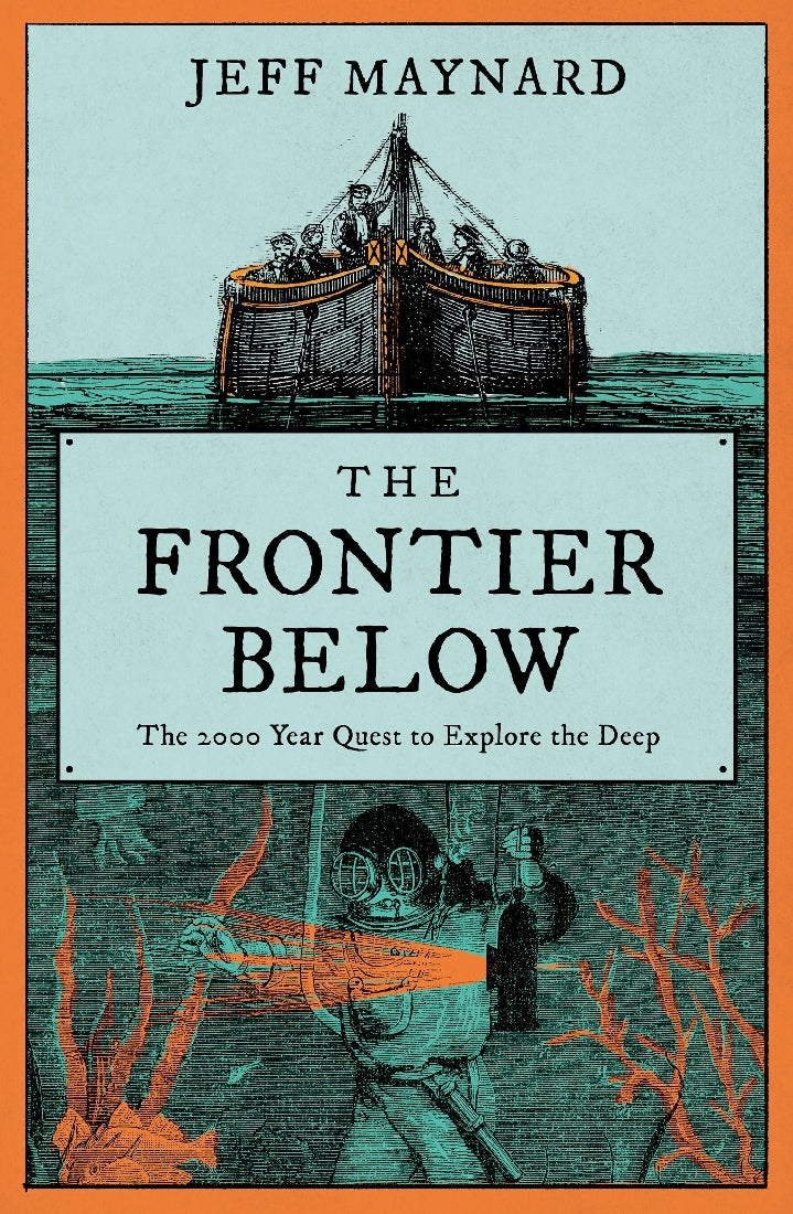 The Frontier Below: The 2000 year Quest to Go Deeper Underwater and How it Impacts Our Future