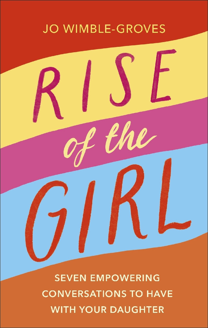 Rise of the Girl: Seven Empowering Conversatons to Have With Your Daughter