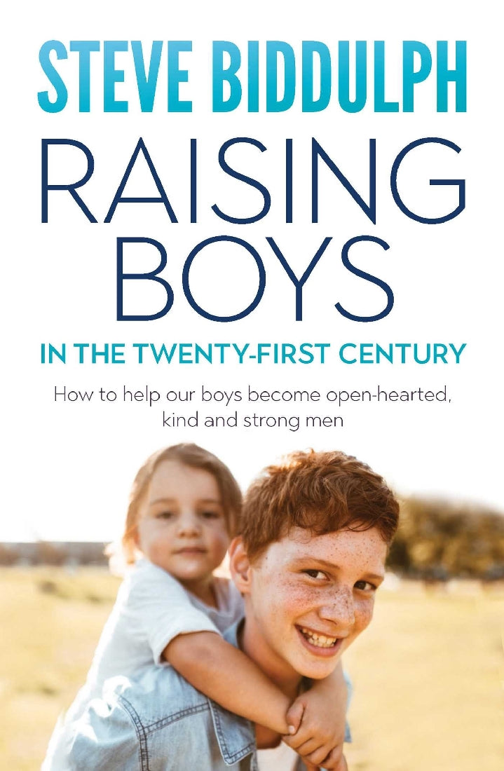 Raising Boys in the 21st Century: How to help our boys become open-hearted, kind and strong men: How to help our boys become open-hear