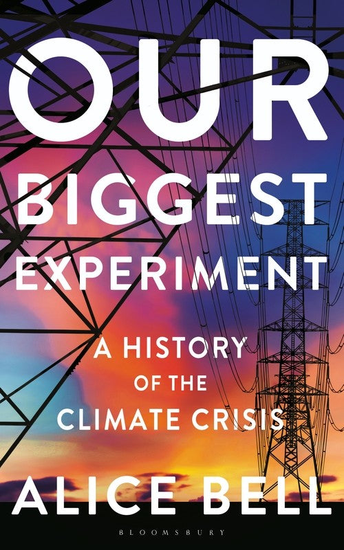 Our Biggest Experiment: The Scientists, Inventors and Activists Who Made, Discovered and Challenged the Climate Crisis