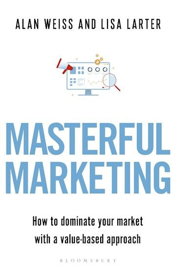 Masterful Marketing: How to Dominate Your Market With a Value-Based Approach