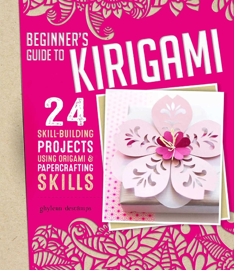 Beginner's Guide to Kirigami: 24 Skill-Building Projects Using Origami &Papercrafting Skills