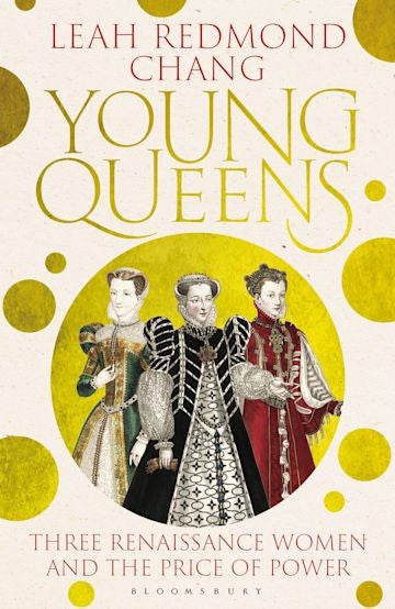 Young Queens: Three Renaissance Women and the Price of Power