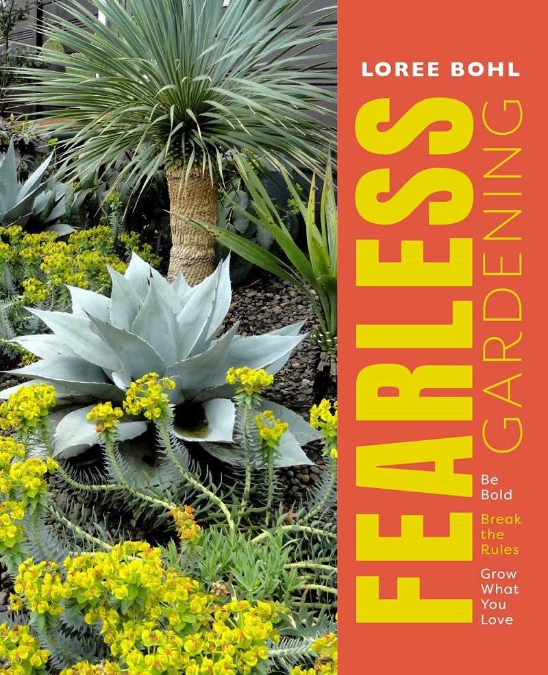 Fearless Gardening: Be Bold, Break the Rules and Grow What You Love