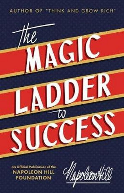 The Magic Ladder to Success - An Official Publication of the Napoleon Hill Foundation