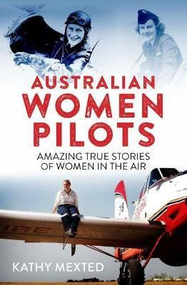 Australian Women Pilots Amazing true stories of women in the air - Kathy Mexted