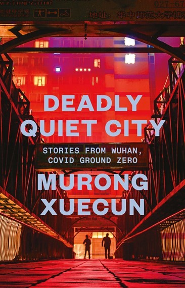 Deadly Quiet City. Stories from Wuhan, COVID Ground Zero