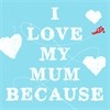 I Love My Mum Because