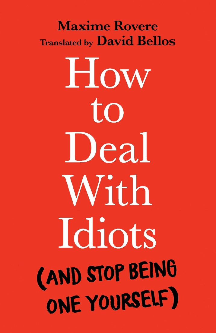 How to Deal With Idiots (and stop being one yourself)