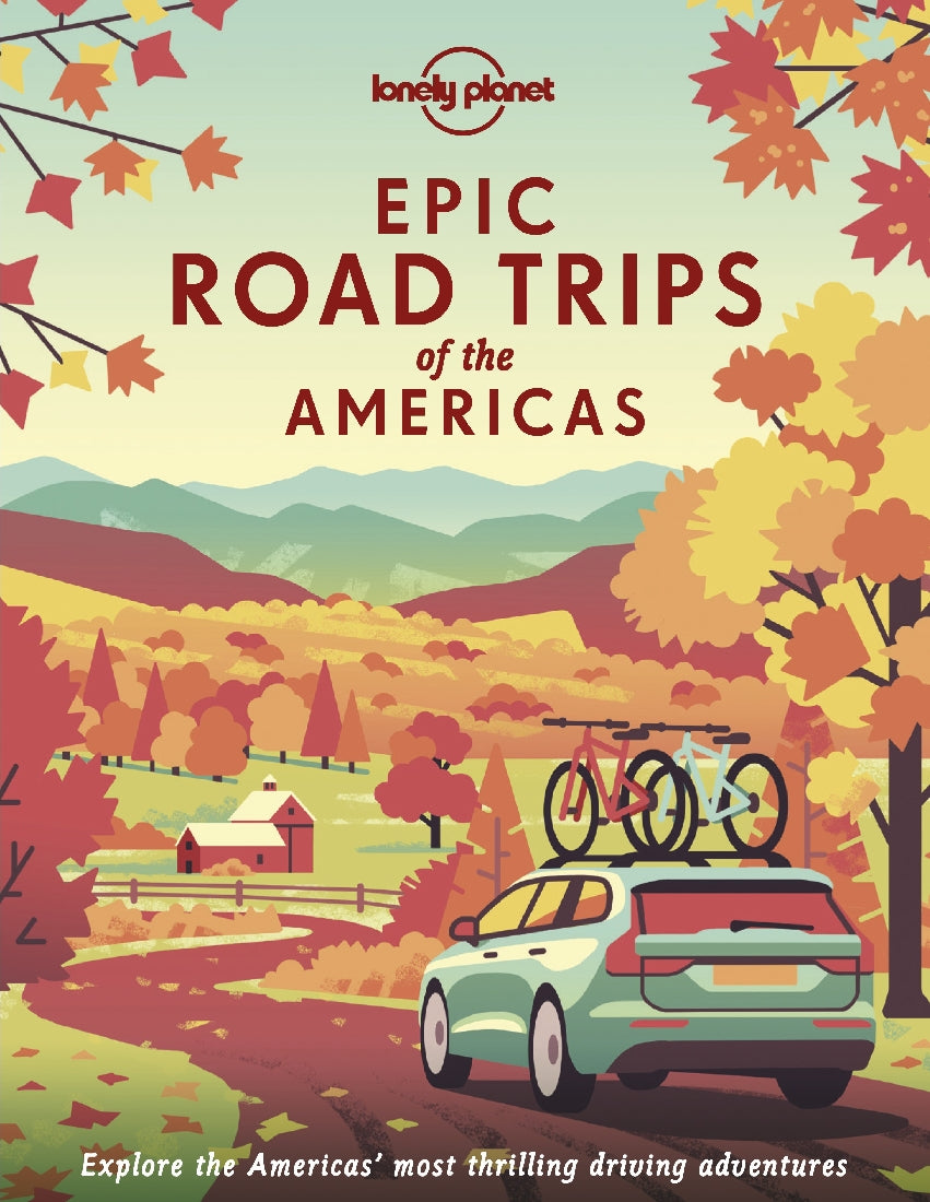 Lonely Planet: Epic Road Trips of the Americas