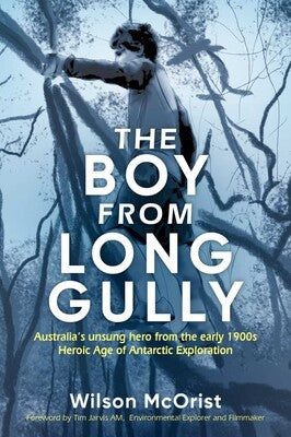 Boy From Long Gully: Australia's unsung hero from the early 1900s HeroicAge of Antarctic Exploration