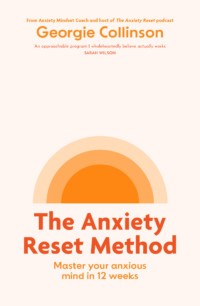 The Anxiety Reset Method: Master your anxious mind in 12 weeks