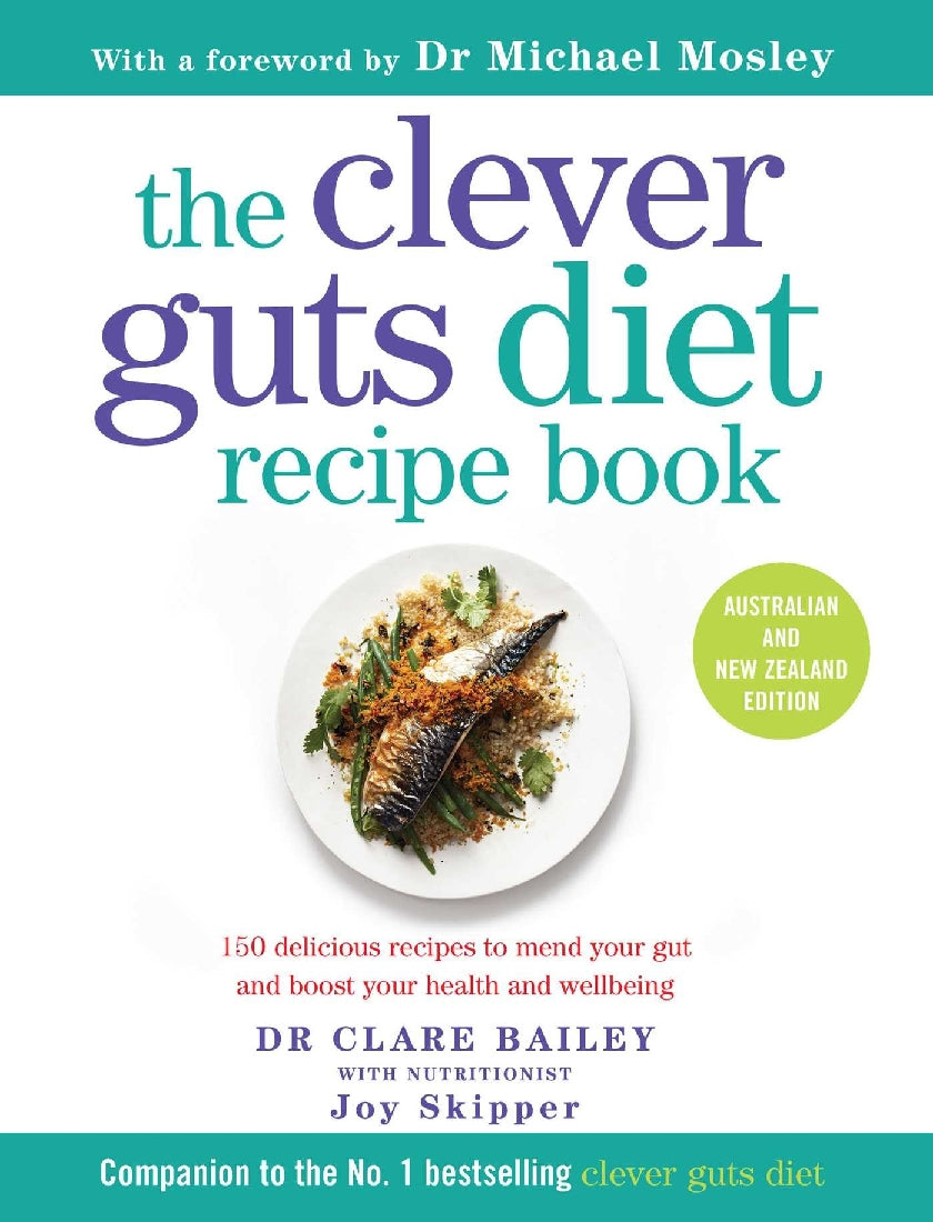 Clever Guts Diet Recipe Book: 150 delicious recipes to mend your gut andboost your health and wellbeing